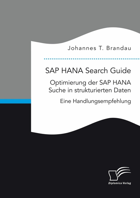 SAP HANA Search Guide. Optimierung der SAP HANA Suche in strukturierten Daten -  Johannes T. Brandau