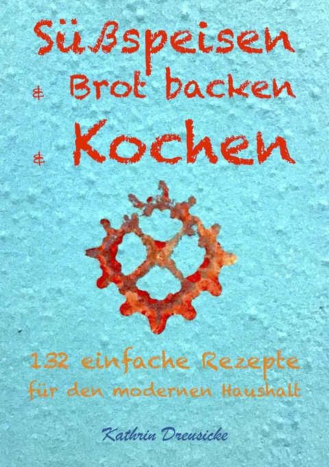 S&uuml;&szlig;speisen & Brot backen & Kochen - Kathrin Dreusicke