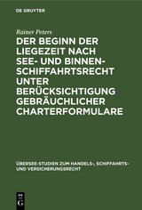 Der Beginn der Liegezeit nach See- und Binnenschiffahrtsrecht unter Ber&uuml;cksichtigung gebr&auml;uchlicher Charterformulare - Rainer Peters