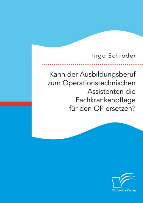 Kann der Ausbildungsberuf zum Operationstechnischen Assistenten die Fachkrankenpflege f&uuml;r den OP ersetzen? -  Ingo Schr&ouml;der