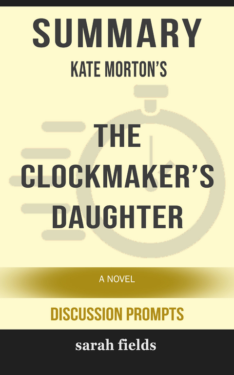 Summary: Kate Morton's The Clockmaker's Daughter -  Sarah Fields