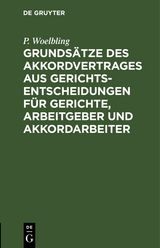 Grundsätze des Akkordvertrages aus Gerichts-Entscheidungen für Gerichte, Arbeitgeber und Akkordarbeiter - P. Woelbling