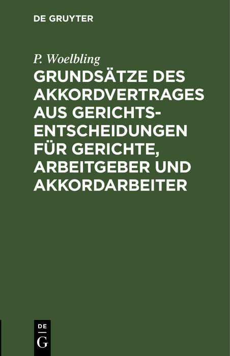 Grundsätze des Akkordvertrages aus Gerichts-Entscheidungen für Gerichte, Arbeitgeber und Akkordarbeiter - P. Woelbling