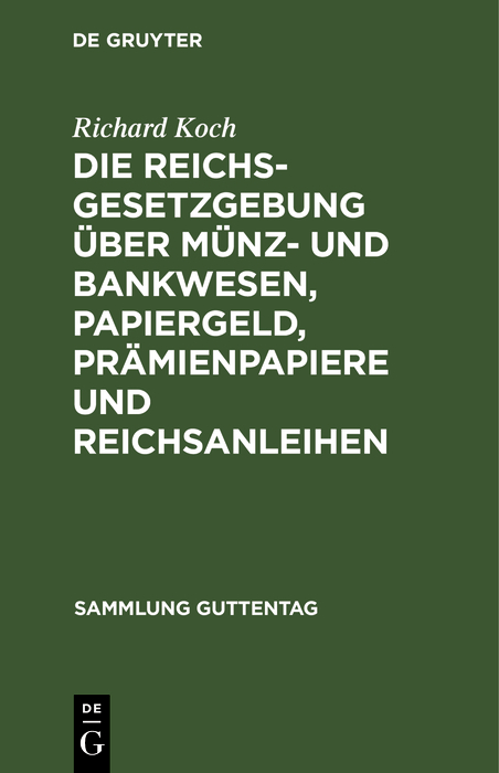 Die Reichsgesetzgebung &uuml;ber M&uuml;nz- und Bankwesen, Papiergeld, Pr&auml;mienpapiere und Reichsanleihen - Richard Koch