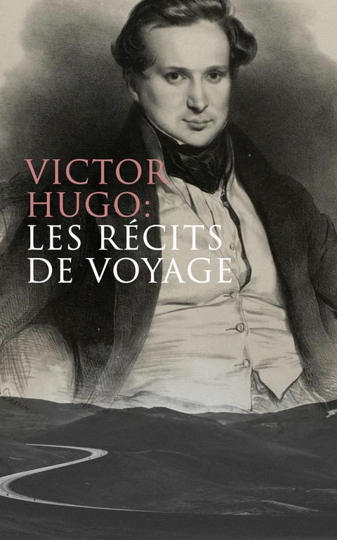 Victor Hugo: Les r&eacute;cits de voyage - Victor Hugo