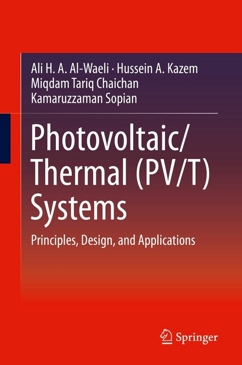 Photovoltaic/Thermal (PV/T) Systems - Ali H. A. Al-Waeli, Hussein A. Kazem, Miqdam Tariq Chaichan, Kamaruzzaman Sopian