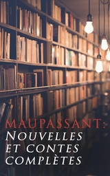 Maupassant: Nouvelles et contes compl&egrave;tes - Guy de Maupassant