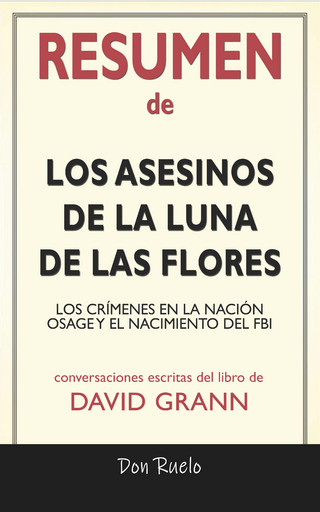 Resumen de Los Asesinos de La Luna de Las Flores: Los Crímenes En La Nación Osage y El Nacimiento del FBI: Conversaciones Escritas Del Libro De