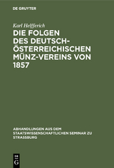 Die Folgen des deutsch-&ouml;sterreichischen M&uuml;nz-Vereins von 1857 - Karl Helfferich