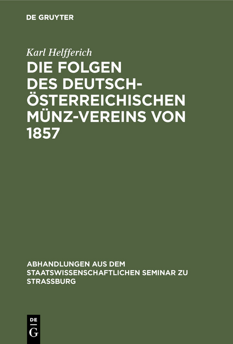 Die Folgen des deutsch-&ouml;sterreichischen M&uuml;nz-Vereins von 1857 - Karl Helfferich