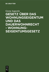 Gesetz &uuml;ber das Wohnungseigentum und das Dauerwohnrecht - Wohnungseigentumsgesetz - Georg Augustin