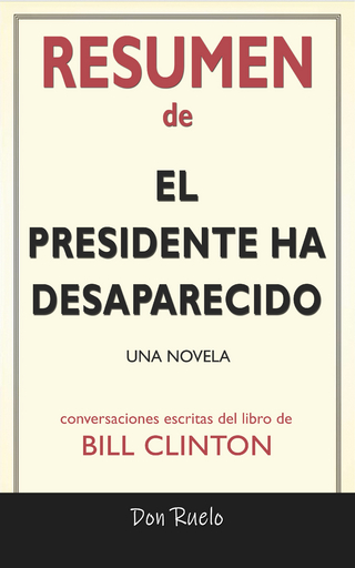 Resumen de El Presidente Ha Desaparecido: Una Novela: Conversaciones Escritas Del Libro De Bill Clinton