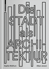 Die Stadt als Architektur - Sophie Wolfrum, Alban Janson