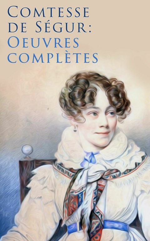 Comtesse de S&eacute;gur: Oeuvres compl&egrave;tes - Comtesse de Segur