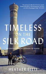 TIMELESS ON THE SILK ROAD : An Odyssey From London To Hanoi -  Heather Ellis