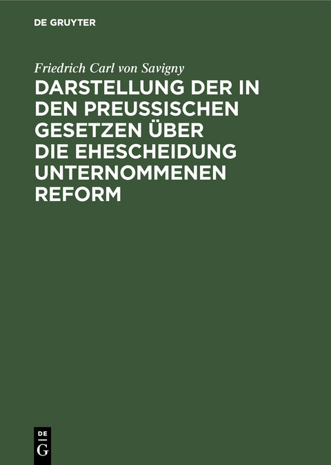 Darstellung der in den Preu&szlig;ischen Gesetzen &uuml;ber die Ehescheidung unternommenen Reform - Friedrich Carl Von Savigny