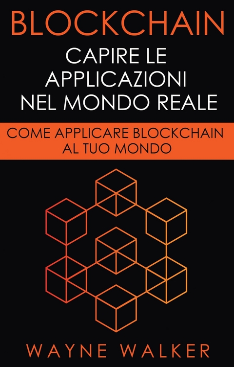 Blockchain: Capire Le Applicazioni Nel Mondo Reale -  Wayne Walker
