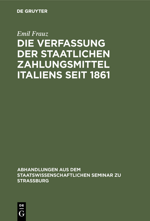 Die Verfassung der staatlichen Zahlungsmittel Italiens seit 1861 - Emil Frauz