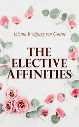 The Elective Affinities - Johann Wolfgang Von Goethe