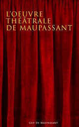 L'oeuvre th&eacute;&acirc;trale de Maupassant -  Guy De Maupassant