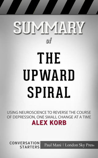 Summary of The Upward Spiral: Using Neuroscience to Reverse the Course of Depression, One Small Change at a Time: Conversation Starters