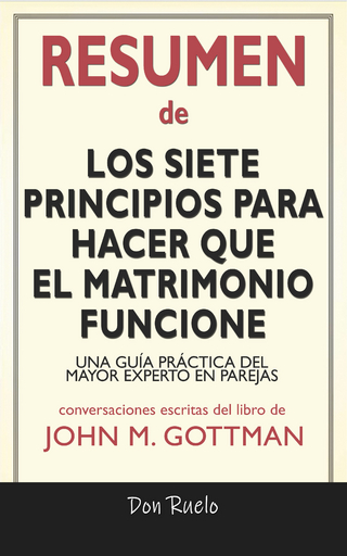 Resumen de Los Siete Principios Para Hacer Que El Matrimonio Funcione: Una Guía Práctica del Mayor Experto En Parejas: Conversaciones Escritas Del Libro De John M. Gottman