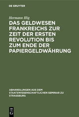 Das Geldwesen Frankreichs zur Zeit der ersten Revolution bis zum Ende der Papiergeldw&auml;hrung - Hermann Illig