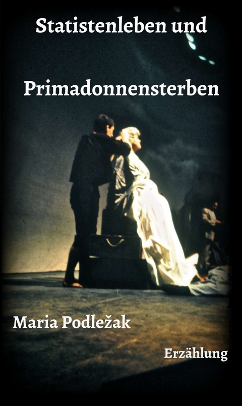 Statistenleben und Primadonnensterben -  Maria Podlezak