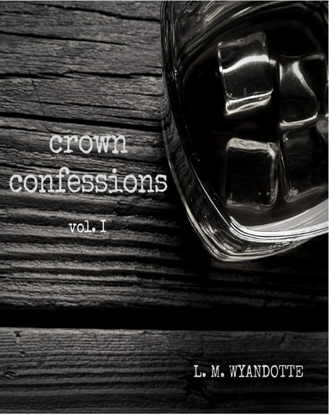 Crown Confessions Vol. 1 -  L.M. Wyandotte