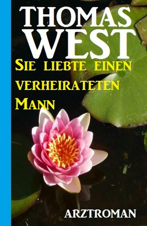 Sie liebte einen verheirateten Mann: Arztroman -  Thomas West