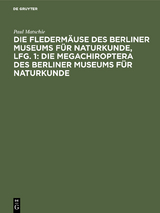 Die Flederm&auml;use des Berliner Museums f&uuml;r Naturkunde, Lfg. 1: Die Megachiroptera des Berliner Museums f&uuml;r Naturkunde - Paul Matschie