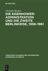 Die Eisenhower-Administration und die zweite Berlinkrise, 1958&ndash;1961 - Christian Bremen