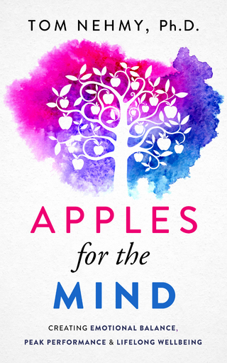 Apples for the Mind : Creating Emotional Balance, Peak Performance & Lifelong Wellbeing