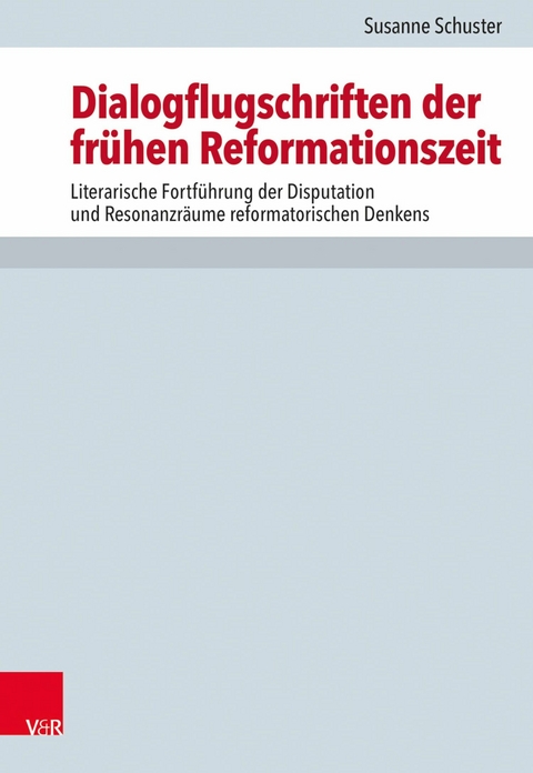 Dialogflugschriften der fr&uuml;hen Reformationszeit - Susanne Schuster
