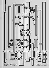 The City as Architecture - Sophie Wolfrum, Alban Janson