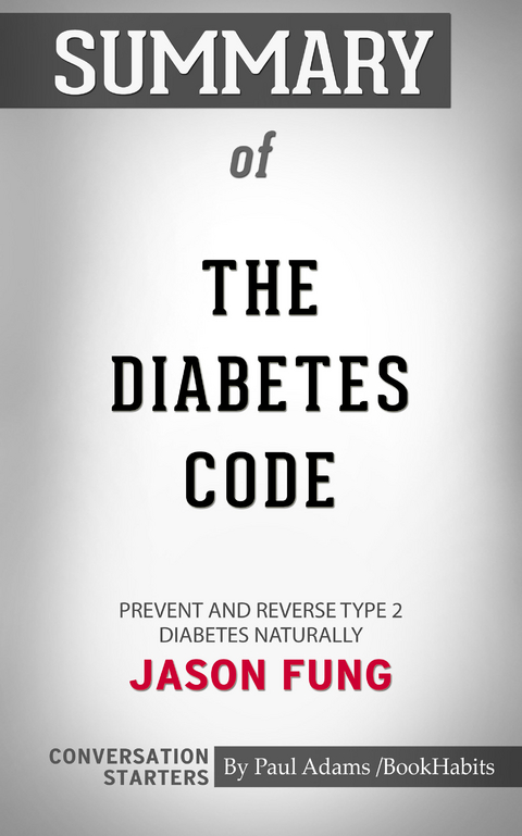 Summary of The Diabetes Code: Prevent and Reverse Type 2 Diabetes Naturally: Conversation Starters -  Paul Adams