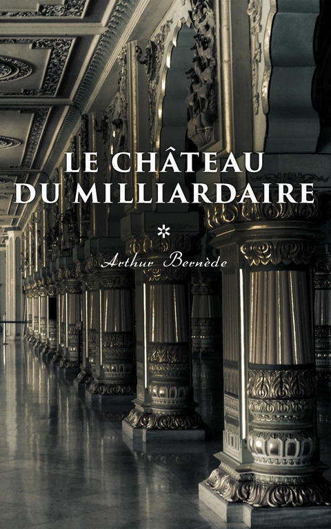 Le Ch&acirc;teau du Milliardaire - Arthur Bern&egrave;de