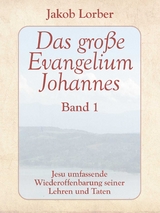 Das gro&szlig;e Evangelium Johannes, Band 1 - Jakob Lorber