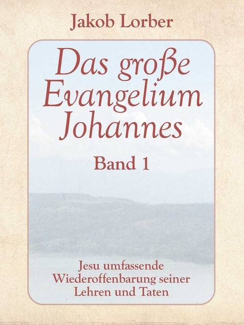 Das gro&szlig;e Evangelium Johannes, Band 1 - Jakob Lorber