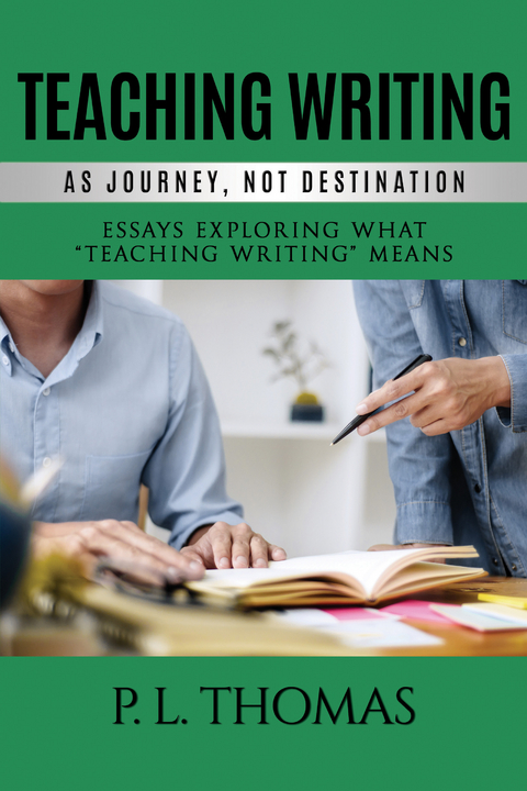 Teaching Writing as Journey, Not Destination -  P. L Thomas