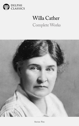 Delphi Complete Works of Willa Cather (Illustrated) -  Willa Cather