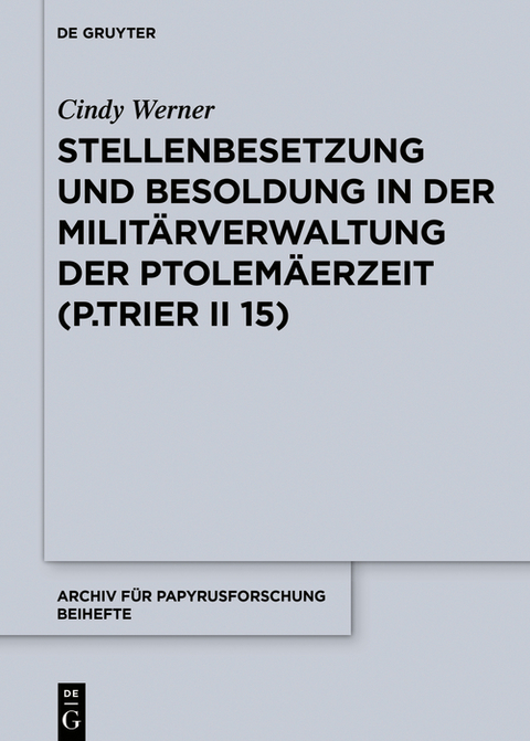 Stellenbesetzung und Besoldung in der Milit&auml;rverwaltung der Ptolem&auml;erzeit (P.Trier II 15) - Cindy Werner