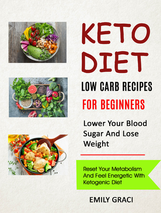 Keto Diet: Low Carb Recipes for Beginners (Lower Your Blood Sugar and Lose Weight)