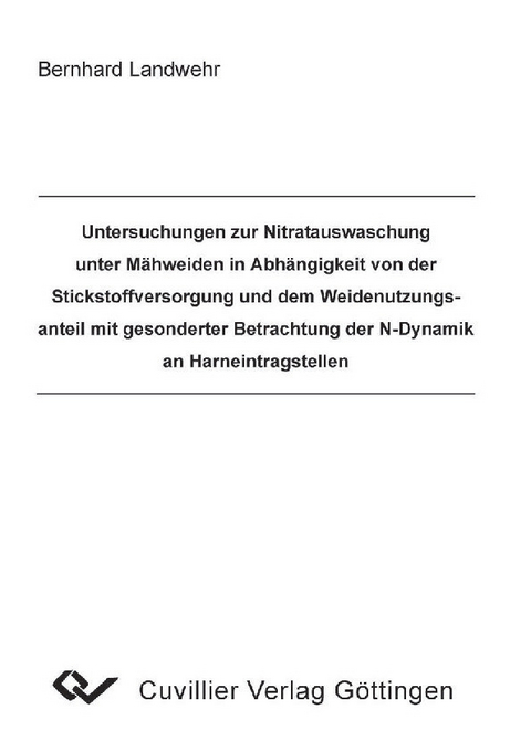 Untersuchungen zur Nitratauswaschung unter Mähweiden in Abhängigkeit von der Stickstoffversorgung und dem Weidennutzungsanteil mit gesonderter Betrachtung der N-Dynamik an Harneintragstellen -  Bernhard Landwehr