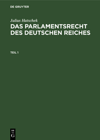Julius Hatschek: Das Parlamentsrecht des Deutschen Reiches. Teil 1