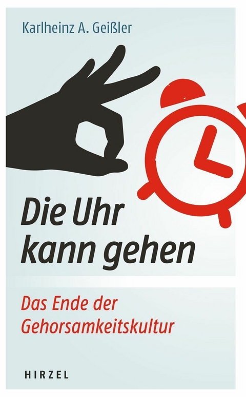 Die Uhr kann gehen. Das Ende der Gehorsamkeitskultur. -  Karlheinz A. Gei&szlig;ler
