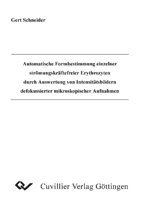 Automatische Formbestimmung einzelner str&ouml;mungskr&auml;ftefreier Erythrozyten durch Auswertung von Intensit&auml;tsbildern defokussierter mikroskopischer Aufnahmen -  Gert Schneider