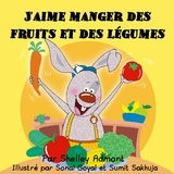 J''aime manger des fruits et des l&eacute;gumes -  Shelley Admont