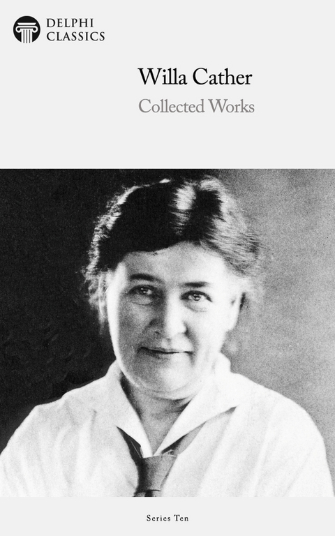 Delphi Collected Works of Willa Cather (Illustrated) -  Willa Cather