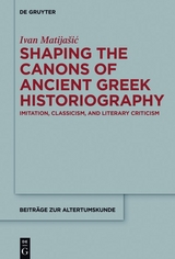 Shaping the Canons of Ancient Greek Historiography - Ivan Matija&scaron;ić